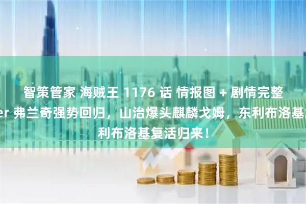 智策管家 海贼王 1176 话 情报图 + 剧情完整版！Super 弗兰奇强势回归，山治爆头麒麟戈姆，东利布洛基复活归来！