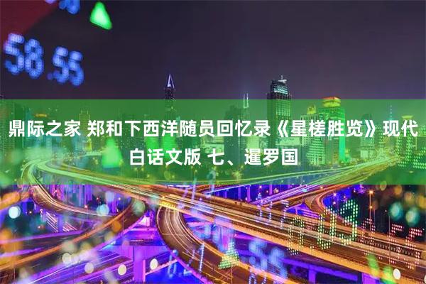鼎际之家 郑和下西洋随员回忆录《星槎胜览》现代白话文版 七、暹罗国