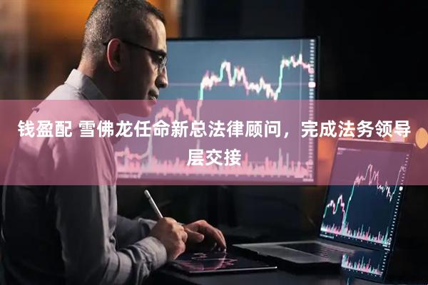 钱盈配 雪佛龙任命新总法律顾问，完成法务领导层交接